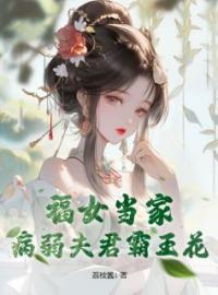  福女当家，病弱夫君霸王花苏茉谢瑾澜小说精彩章节在线阅读