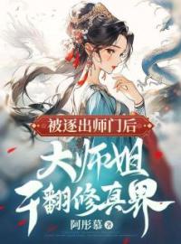 《被逐出师门后，大师姐干翻修真界》小说全文精彩章节在线阅读（齐萱林月向鸣宇）