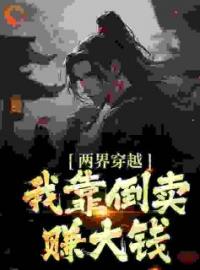 两界穿越，我靠倒卖赚大钱(朱猷烨朱棣)全文完结在线阅读完整版