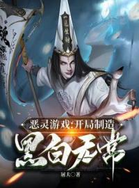 恶灵游戏：开局制造黑白无常完整版全文阅读 苏宇牛头小说 大结局