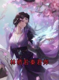 《林栖若秦君烨》小说全集免费在线阅读（林栖若秦君烨）