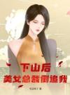 下山后，美女总裁倒追我