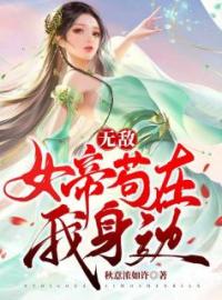 无敌：女帝苟在我身边全文免费试读(陈凡叶轻舞) 完结版