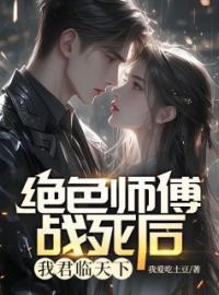 《绝色师傅战死后，我君临天下》小说完整版在线阅读（主角江南苏红袖）