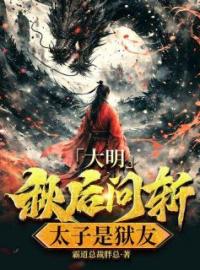 大明：秋后问斩，太子是狱友全本资源 林煜于谦完整未删减版