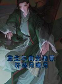 重生与真龙池景轩璃月曦月(池景轩璃月曦月)全文完结在线阅读完整版