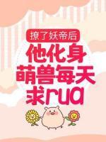 楚千璃夜九渊小说章节目录 《撩了妖帝后，他化身萌兽每天求rua》全文阅读