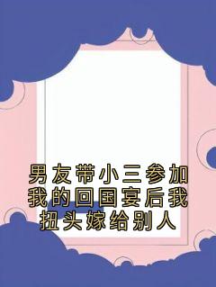 男友带小三参加我的回国宴后我扭头嫁给别人全章节免费试读 主角许天旭薄亦严完结版