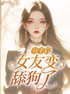 《分手后，女友变舔狗了》小说完整版在线阅读（主角景一沈安苒）