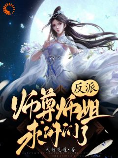 反派：师尊师姐求你们了完整小说目录在线阅读 (林恒叶天) 大结局无弹窗