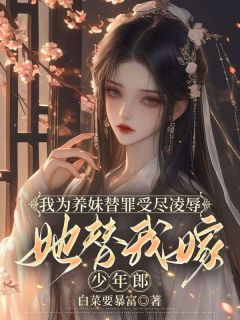 我为养妹替罪受尽凌辱，她替我嫁少年郎祝雨晴沈怀安叶芸儿全文在线免费试读