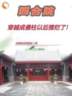 四合院：穿越成傻柱以后摆烂了！免费试读(何玉柱何玉栋小说全本资源) 无广告