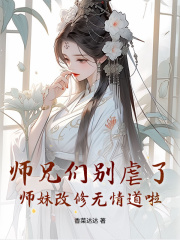 《师兄们别虐了，师妹改修无情道啦》樊璃宋汐汐小说全文免费试读