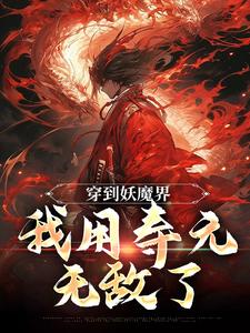 穿到妖魔界，我用寿元无敌了完整版 周平春苏全章节阅读