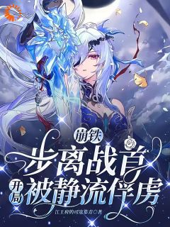 胡磊呼雷小说《崩铁：步离战首，开局被静流俘虏》全文及大结局精彩试读