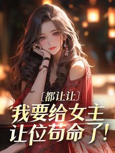 都让让，我要给女主让位苟命了！完整版 曲棠月乔梦全章节阅读