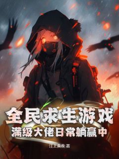 《全民求生游戏：满级大佬日常躺赢中！》最新章节 全民求生游戏：满级大佬日常躺赢中！萧锦陈凯全文阅读