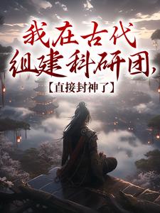 我在古代组建科研团，直接封神了顾铭羲和小说精彩章节在线阅读