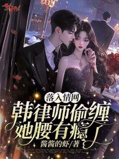 姜以微沈行川小说章节目录 落入情网！韩律师偷缠她腰有瘾了全文阅读