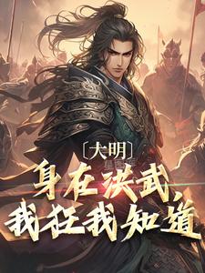 大明：身在洪武，我狂我知道全章节免费试读 主角朱标朱元璋完结版