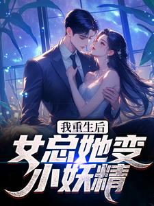 《我重生后，女总她变小妖精？》小说完整版在线阅读（主角许昕然周煜）