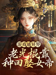 《游戏通异界，老光棍靠种田娶女帝》小说全集免费在线阅读（林毅秋香）