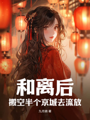 《和离后，搬空半个京城去流放》夏星儿赫连致小说全本在线阅读